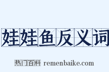 娃娃鱼反义词是什么意思的图片